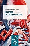 Histoire de la psychiatrie: « Que sais-je ? » n° 1428 (French Edition) by Jacques Hochmann