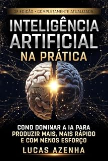 Livro Inteligência Artificial na Prática: Como Usar ChatGPT e Outras Ferramentas para Trabalhar, Criar e Automatizar Tarefas