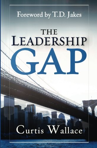 The Leadership Gap: How to Build, Motivate and Organize a Great Ministry Team