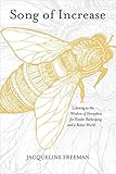 Song of Increase: Listening to the Wisdom of Honeybees for Kinder Beekeeping and a Better World by Jacqueline Freeman, Susan Chernak McElroy
