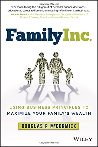 Download Family Inc.: Using Business Principles to Maximize Your Family's Wealth (Wiley Finance)