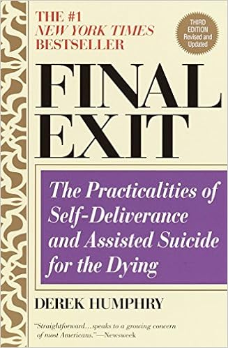 Final Exit: The Practicalities of Self-Deliverance and Assisted Suicide for the Dying, 3rd Edition, by Derek Humphry Final Exit: The Practicalities of Self-Deliverance and Assisted Suicide for the Dying, 3rd Edition, by Derek Humphry