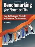 Benchmarking for Nonprofits : How to Measure, Manage, and Improve Performance, Saul, Jason, 0940069431