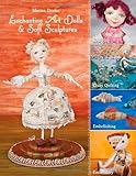 Enchanting Art Dolls and Soft Sculptures: Sculpting • Crazy Quilting • Embellishing • Embroidery by Marina Druker