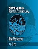 Ada's Legacy: Cultures of Computing from the Victorian to the Digital Age (ACM Books) by Robin Hammerman, Andrew L. Russell