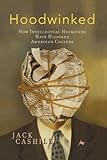 Hoodwinked: How Intellectual Hucksters Have Hijacked American Culture