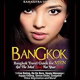 Bangkok: Bangkok Travel Guide for Men - Get the Most Bang for Your Buck by 