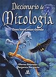 Diccionario de mitologia / Mythology Dictionary: Dioses, Heroes, Mitos Y Leyendas (Spanish Edition) by 