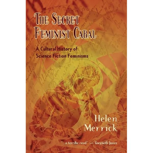 Amazon Com The Secret Feminist Cabal A Cultural History Of Science Fiction Feminisms 9781933500331 Merrick Senior Lecturer Helen Books