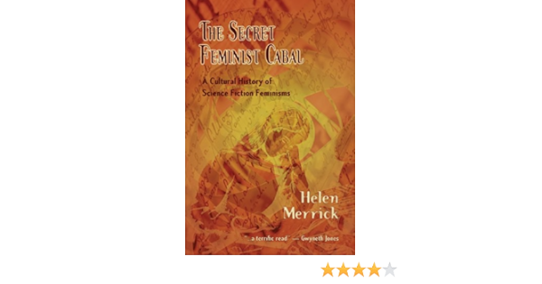 Amazon Com The Secret Feminist Cabal A Cultural History Of Science Fiction Feminisms 9781933500331 Merrick Senior Lecturer Helen Books