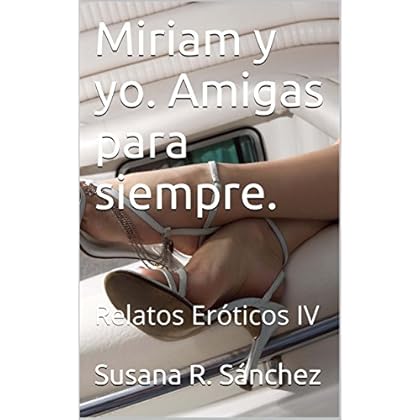 Miriam y yo. Amigas para siempre.: Relatos Eróticos IV