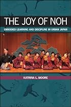 The Joy of Noh: Embodied Learning and Discipline in Urban Japan