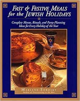 Fast and Festive Meals for the Jewish Holidays: Complete Menus, Rituals, and Party-Planning Ideas for Every Holiday of the Year, by Marlene Sorosky Fast and Festive Meals for the Jewish Holidays: Complete Menus, Rituals, and Party-Planning Ideas for Every Holiday of the Year, by Marlene Sorosky