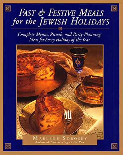 Fast and Festive Meals for the Jewish Holidays: Complete Menus, Rituals, and Party-Planning Ideas for Every Holiday of the Year (Best Holiday Meal Ideas)