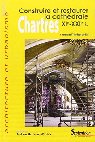 Chartres, construire et restaurer la cathédrale, XIe-XXIe siècle