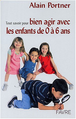 Tout savoir pour bien agir avec les enfants de 0 à 6 ans