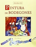 Pintura de Bodegones/ An Introduction to Painting Still Life (Tecnicas Artisticas / Artistic Techniq by 