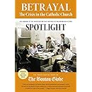 Betrayal: The Crisis in the Catholic Church: The findings of the investigation that inspired the major motion picture Spotlight