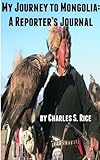 My Journey to Mongolia: A Reporter's Journal by Charles Rice
