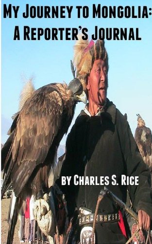 My Journey to Mongolia: A Reporter's Journal by Charles Rice