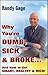 Why You're Dumb, Sick and Broke...And How to Get Smart, Healthy and Rich!