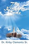 Thy Kingdom Come: The Kingdom of God Now and Forever by 