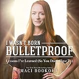 I Wasn't Born Bulletproof: Lessons I've Learned (So You Don't Have To)