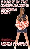 Caught in the Cheerleader's Terrible Trap!: A Twisted Tale of Forced Feminization