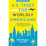 U.S. Taxes for Worldly Americans: The Traveling Expat's Guide to Living, Working, and Staying Tax Compliant Abroad (Updated for 2018)