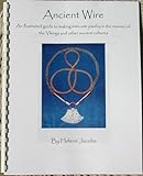 Ancient Wire - An illustrated guide to making jewelry in the manner of the Vikings and other ancient cultures by 