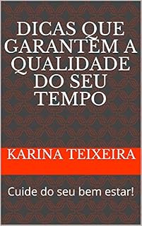 Livro DICAS QUE GARANTEM A QUALIDADE DO SEU TEMPO: Cuide do seu bem estar!