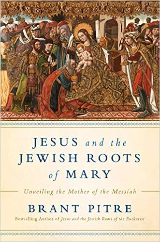 Jesus and the Jewish Roots of Mary: Unveiling the Mother of the Messiah, by Brant James Pitre Jesus and the Jewish Roots of Mary: Unveiling the Mother of the Messiah, by Brant James Pitre