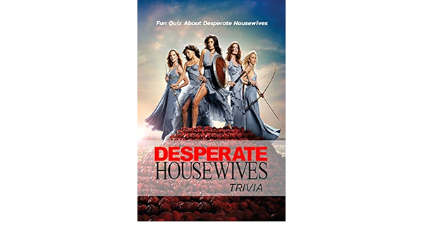 Desperate Housewives Trivia Fun Quiz About Desperate Housewives Desperate Housewives Trivia Kindle Edition By Thomas Janet Humor Entertainment Kindle Ebooks Amazon Com