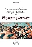 Pour comprendre simplement les origines et l'évolution de la physique quantique by 