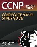 Chris Bryant's CCNP ROUTE 300-101 Study Guide Chris Bryant's CCNP ROUTE 300-101 Study Guide