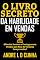 Livro O LIVRO SECRETO DAS HABILIDADES EM VENDAS: Obtenha Sucesso e Vantagens em Vendas por Meio de Técnicas Comprovadas!