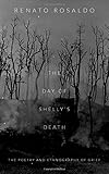 The Day of Shelly's Death: The Poetry and Ethnography of Grief by Renato Rosaldo