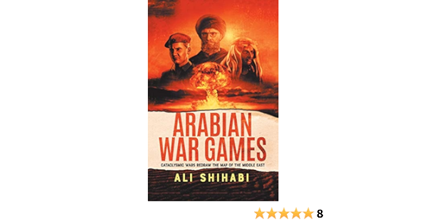 Arabian War Games Cataclysmic Wars Redraw The Map Of The Middle East Shihabi Ali Al 9781469784861 Amazon Com Books