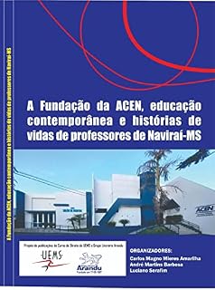 Livro A FUNDAÇÃO DA ACEN, EDUCAÇÃO CONTEMPORÂNEA E HISTÓRIAS DE VIDAS DE PROFESSORES DE NAVIRAÍ