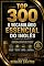 Livro TOP 300 - O Vocabulário Essencial do Inglês: Aprenda o Inglês do Dia a Dia com Exemploes Práticos e Fáceis