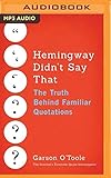 Hemingway Didn't Say That: The Truth Behind Familiar Quotations