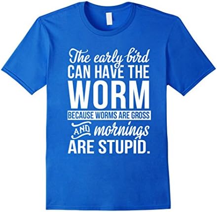 Mens Stupid Morning T-Shirt, Early Bird Can Have The Worm Funny Small Royal Blue