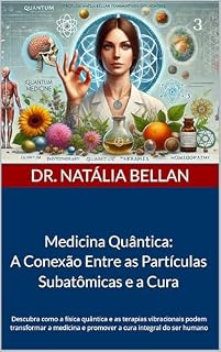 Livro Medicina Quântica: A Conexão Entre as Partículas Subatômicas e a Cura: Descubra como a física quântica e as terapias vibracionais podem transformar a medicina e promover a cura integral do ser humano