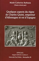 Charles Quint, empereur d'Allemagne et roi d'Espagne, quelques aspects de son règne