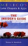 Mexico's Lake Chapala and Ajijic: The Insiders Guide by Teresa A. Kendrick, Teresa Kendrick