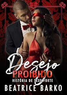 Livro Desejo Proibido: História de Sexo Forte (Contos Eróticos Amadores de Sexo Explícito para Adultos. Casais Hot. Homens e Mulheres Sensuais. Paixão Proibida, Sedução Íntima Livro 6)