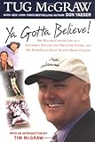 Ya Gotta Believe!: My Roller-Coaster Life as a Screwball Pitcher, and Part-Time Father, and My Hope- by Tug McGraw, Don Yaeger