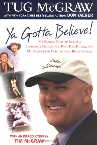 Ya Gotta Believe!: My Roller-Coaster Life as a Screwball Pitcher, and Part-Time Father, and My Hope- by Tug McGraw, Don Yaeger