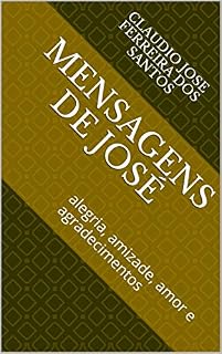 Livro Mensagens de José: alegria, amizade, amor e agradecimentos (José Clemente Livro 1)
