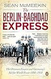 The Berlin-Baghdad Express: The Ottoman Empire and Germany's Bid for World Power, 1898-1918